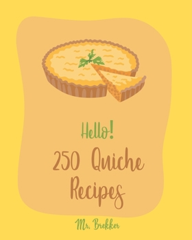 Paperback Hello! 250 Quiche Recipes: Best Quiche Cookbook Ever For Beginners [Mexican Vegetarian Cookbook, Southern Vegetarian Cookbook, Make Ahead Vegetar Book