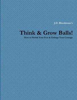 Think & Grow Balls!: How To Shrink Your Fear & Enlarge Your Courage (How to Grow Balls Book 1)