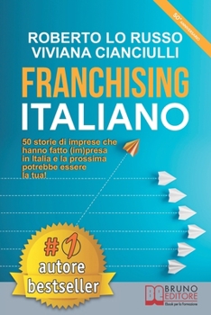 Franchising Italiano: 50 Storie Di Imprese Che Hanno Fatto (Im)presa In Italia e La Prossima Potrebbe Essere La Tua! (Italian Edition)