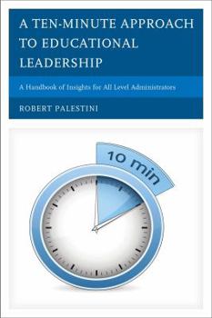 Paperback A Ten-Minute Approach to Educational Leadership: A Handbook of Insights for All Level Administrators Book