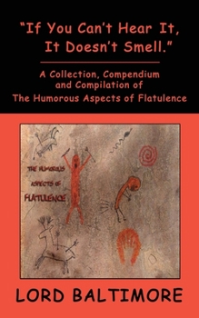 Paperback "If You Can't Hear It, It Doesn't Smell.": A Collection, Compendium and Compilation of The Humorous Aspects of Flatulence Book