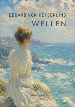 Eduard von Keyserling: Wellen. Vollständige Neuausgabe: Sommerliche Ostsee und heimliches Begehren vor dem Ende einer alten Welt (German Edition)
