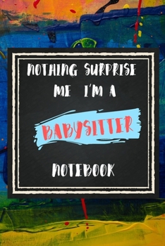 Paperback Nothing Surprise Me I'm A Babysitter, Notebook Gift For Babysitter: Lined Notebook / Journal Gift, 110 Pages, 6x9, Soft Cover, Matte Finish Book