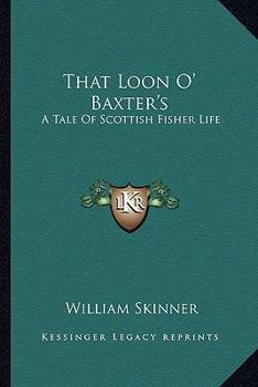 Paperback That Loon O' Baxter's: A Tale Of Scottish Fisher Life Book