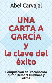 Paperback UNA CARTA A GARCÍA y la clave del éxito: Compilación del reconocido autor Helbert Hubbard y otros [Spanish] Book