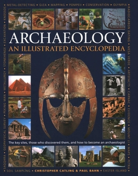 An Illustrated Encyclopedia of Archaeology: The key sites, those who discovered them, and how to become an archaeologist
