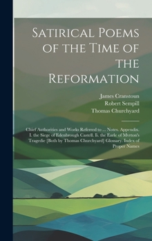 Hardcover Satirical Poems of the Time of the Reformation: Chief Authorities and Works Referred to ... Notes. Appendix. I. the Siege of Edenbrough Castell. Ii. t Book