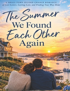 The Summer We Found Each Other Again: A Small-Town Second-Chance Romance of Lost Letters, Lasting Love, and Finding Your Way Home | 6x9 in - 99 pages - 20 chapter's |