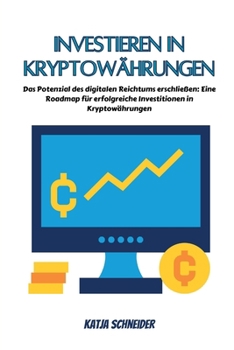 Investieren in Kryptowährungen: Das Potenzial des digitalen Reichtums erschließen: Eine Roadmap für erfolgreiche Investitionen in Kryptowährungen (German Edition)