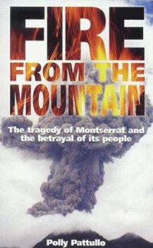 Hardcover Fire from the Mountain: The Tragedy of Montserrat and the Betrayal of Its People (History and Politics) Book