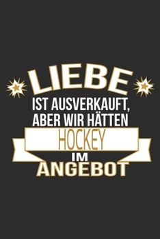 Liebe ist ausverkauft, aber wir hätten hockey im Angebot: 6x9 Zoll (ca. DIN A5) 110 Seiten Punkteraster I Notizbuch I Tagebuch I Notizen I Planer I ... I Hockey I Goalie I Ice I (German Edition)