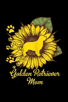 Golden Retriever Mom: Womens Sunflower Golden Retriever Mom Paw Funny Dog Mom Gift  Journal/Notebook Blank Lined Ruled 6x9 100 Pages