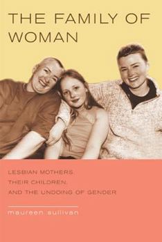 Paperback The Family of Woman: Lesbian Mothers, Their Children, and the Undoing of Gender Book