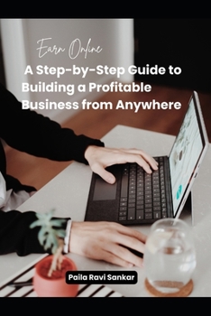 Paperback Earn Online A Step-by-Step Guide to Building a Profitable Business from Anywhere: For homemakers, hustlers, and anyone ready to start earning online. Book