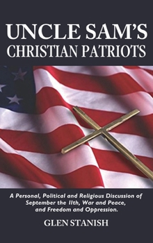 Hardcover Uncle Sam's Christian Patriots: A personal, political, and Religious Discussion of September the 11th, War and Peace and Freedom and Oppression Book