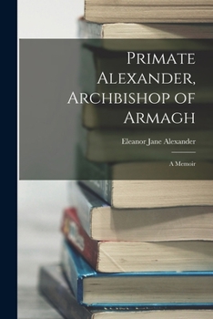 Paperback Primate Alexander, Archbishop of Armagh: A Memoir Book