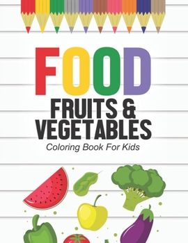 Food Fruits & Vegetables Coloring Book For Kids: Healthy Food Coloring Activity Book For Children, Color And Trace Illustrations Of Fruits And Veggies