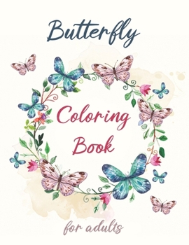 Butterfly Coloring book for Adults: Beautiful Butterflies and Flowers Patterns for Fun, Relaxation and Stress Relief