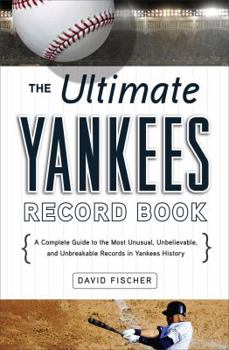 Paperback The Ultimate Yankees Record Book: A Complete Guide to the Most Unusual, Unbelievable, and Unbreakable Records in Yankees History Book