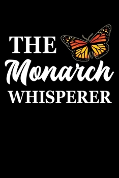 Paperback The Monarch Whisperer: 150 Page College-Ruled Notebook for Monarch Butterfly lovers, entomologists, and Monarch Waystation enthusiasts. Book