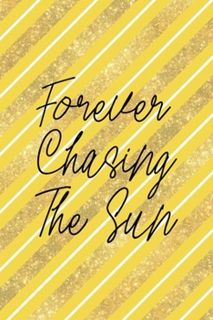 Forever Chasing The Sun: All Purpose 6x9 Blank Lined Notebook Journal Way Better Than A Card Trendy Unique Gift Yellow And Golden Lines Sun