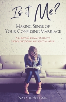 Paperback Is It Me? Making Sense of Your Confusing Marriage: A Christian Woman's Guide to Hidden Emotional and Spiritual Abuse Book