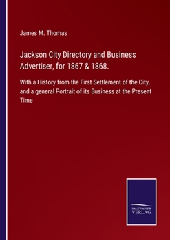 Paperback Jackson City Directory and Business Advertiser, for 1867 & 1868.: With a History from the First Settlement of the City, and a general Portrait of its Book