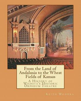 Paperback From the Land of Andalusia to the Wheat Fields of Kansas: A History of Wichita's Historic Orpheum Theatre Book