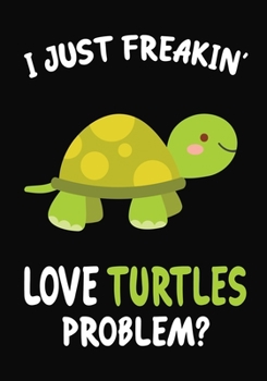 Paperback I Just Freakin' Love turtles Problem?: Journal / Notebook Gift For Boys and Girls, Blank Lined 109 Pages, Turtles Lovers perfect Christmas & Birthday Book