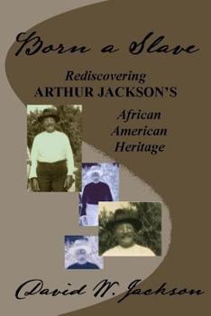 Paperback Born a Slave: Rediscovering Arthur Jackson's African American Heritage Book