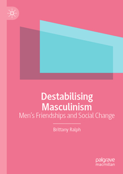 Paperback Destabilising Masculinism: Men's Friendships and Social Change Book