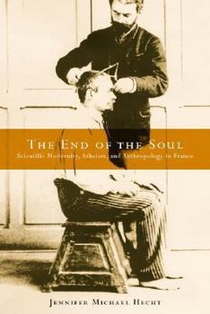 Hardcover The End of the Soul: Scientific Modernity, Atheism, and Anthropology in France Book