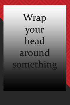 Wrap your head around something : journal notebook : Life Inspirational Quotes Writing Journal / Notebook for Men & Women. Another Perfect Gift for Him & Her as journal ,notebook , Life Quotes .