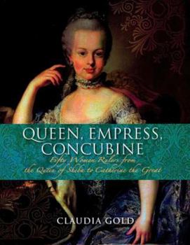 Hardcover Queen, Empress, Concubine: Fifty Women Rulers from the Queen of Sheba to Catherine the Great Book