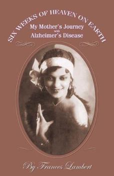 Paperback Six Weeks of Heaven on Earth: My Mother's Journey with Alzhemier's Disease Book