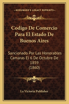 Paperback Codigo De Comercio Para El Estado De Buenos Aires: Sancionado Por Las Honorables Camaras El 6 De Octubre De 1859 (1860) [Spanish] Book