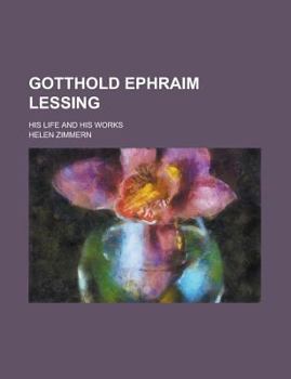 Gotthold Ephraim Lessing; his life and his works