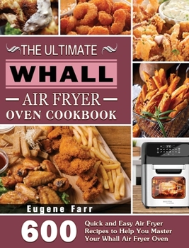 Hardcover The Ultimate Whall Air Fryer Oven Cookbook: 600 Quick and Easy Air Fryer Recipes to Help You Master Your Whall Air Fryer Oven Book