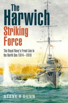 Hardcover The Harwich Striking Force: The Royal Navy's Front Line in the North Sea 1914-1918 Book