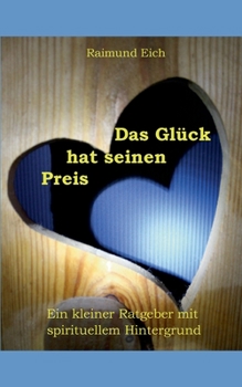 Paperback Das Glück hat seinen Preis: Ein kleiner Ratgeber mit spirituellem Hintergrund [German] Book