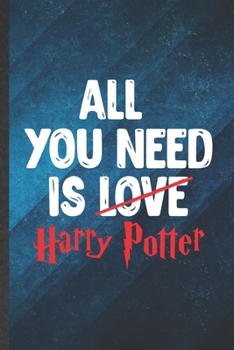 All You Need Is Love Harry Potter: Funny Blank Lined Wizard Harry Movie Notebook/ Journal, Graduation Appreciation Gratitude Thank You Souvenir Gag Gift, Superb Graphic 110 Pages