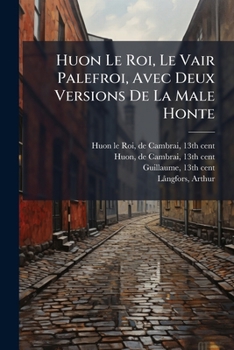 Paperback Huon Le Roi, Le Vair Palefroi, Avec Deux Versions De La Male Honte [French] Book