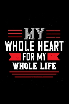 My whole heart for my whole life: Funny Hilarious Valentine's Day lined journal / notebook Gift, Heart alternative to Greeting Card, Valentine ... Boyfriend, Him, Wife, Girlfriend, Her