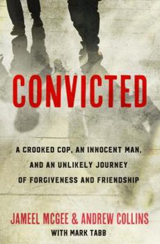 Hardcover Convicted: A Crooked Cop, an Innocent Man, and an Unlikely Journey of Forgiveness and Friendship Book