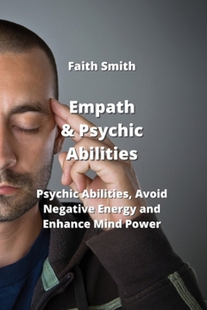 Paperback Empath & Psychic Abilities: Psychic Abilities, Avoid Negative Energy and Enhance Mind Power Book