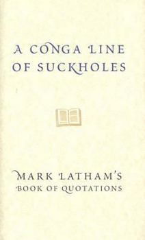 Hardcover A Conga Line of Suckholes: Mark Latham's Book of Quotations Book