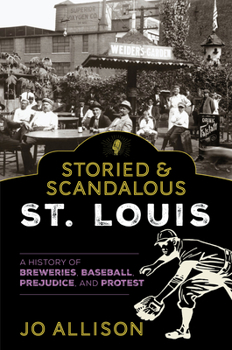 Paperback Storied & Scandalous St. Louis: A History of Breweries, Baseball, Prejudice, and Protest Book