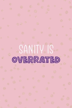 Sanity Is Overrated: Notebook Journal Composition Blank Lined Diary Notepad 120 Pages Paperback Pink And Golden Sanity