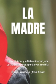 Paperback La Madre: Entre el Amor y la Determinación, una Lucha Desesperada por Salvar a su Hija. [Spanish] Book