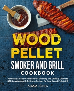 Paperback Wood Pellet Smoker and Grill Cookbook: Authentic Smoker Cookbook for Smoking and Grilling, Ultimate BBQ Cookbook with Delicious Recipes for Your Wood Book